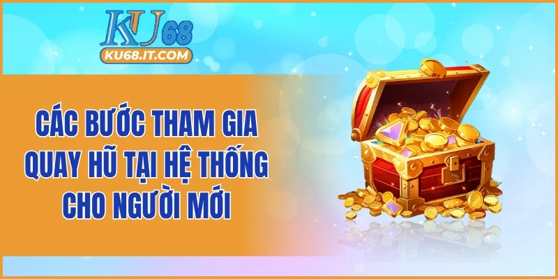 Các bước tham gia quay hũ tại hệ thống cho người mới