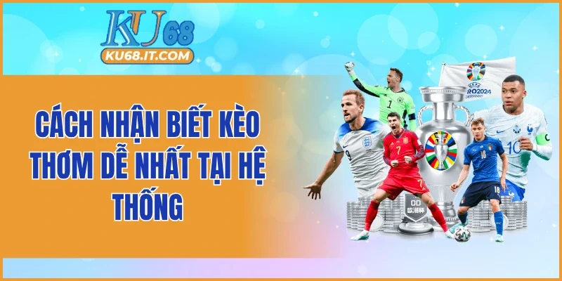 Cách nhận biết kèo thơm dễ nhất tại hệ thống