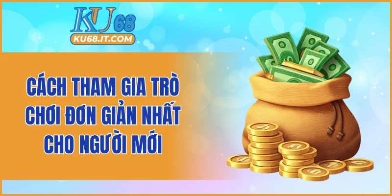Cách tham gia trò chơi đơn giản nhất cho người mới