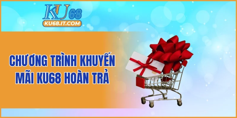Chương trình khuyến mãi KU68 hoàn trả