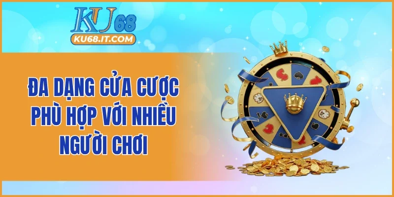 Đa dạng cửa cược phù hợp với nhiều người chơi