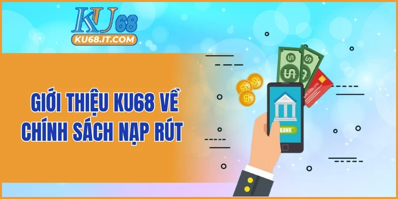 Giới thiệu KU68 về chính sách nạp rút