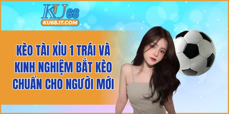 Kèo Tài Xỉu 1 Trái