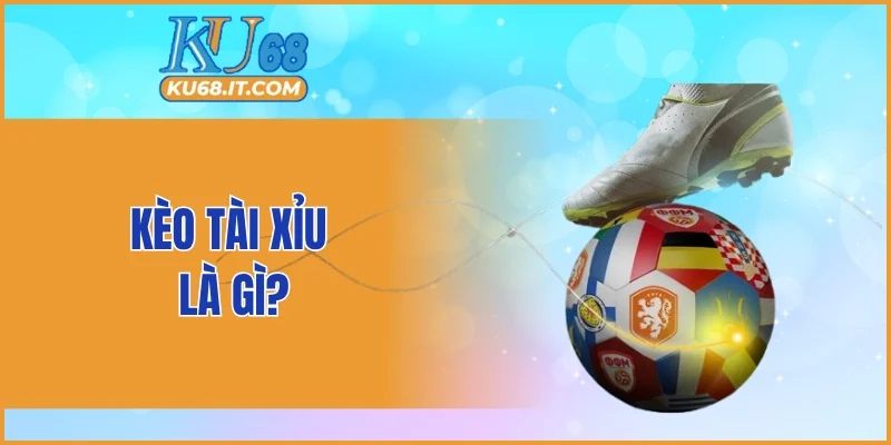 Kèo tài xỉu là gì?