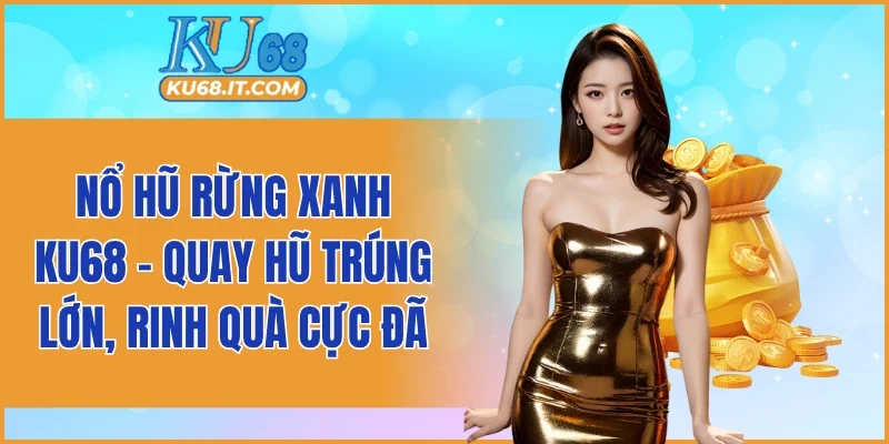 Nổ Hũ Rừng Xanh KU68