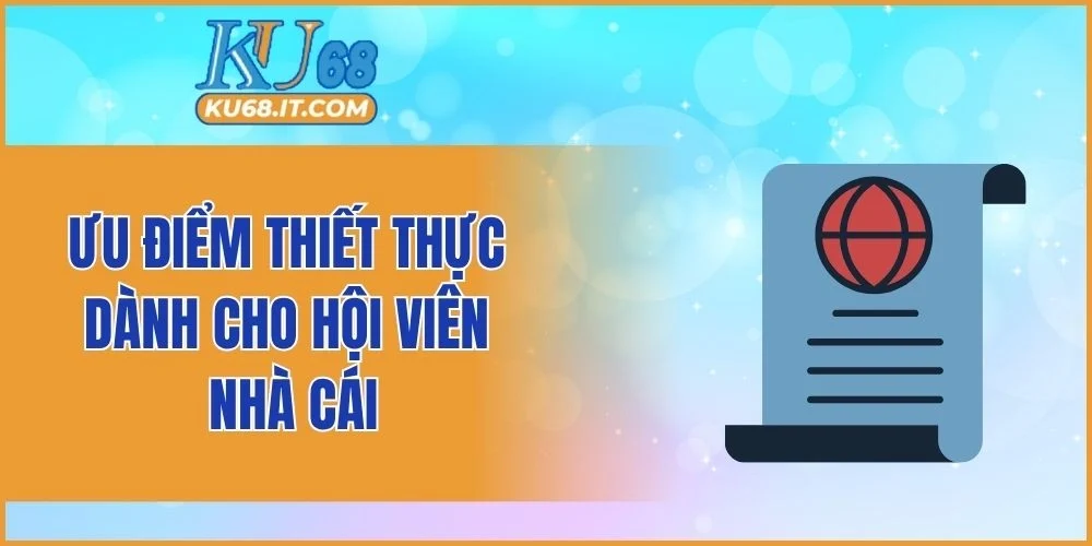 Ưu điểm thiết thực dành cho hội viên nhà cái